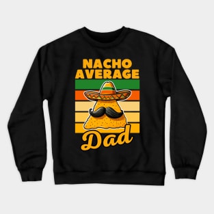 Nacho Average Dad Funny Mexican Food Lover Crewneck Sweatshirt